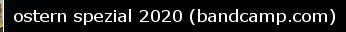  
 ostern spezial 2020 (bandcamp.com)